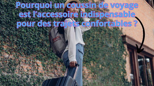 Pourquoi un coussin de voyage est l’accessoire indispensable pour des trajets confortables ?