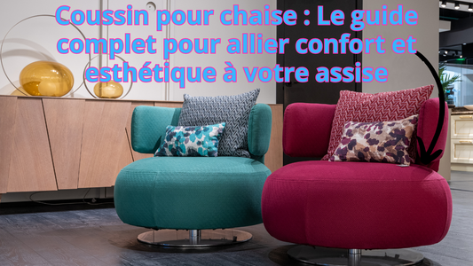 Coussin pour chaise : Le guide complet pour allier confort et esthétique à votre assise