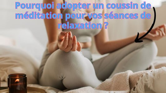 Pourquoi adopter un coussin de méditation pour vos séances de relaxation ?