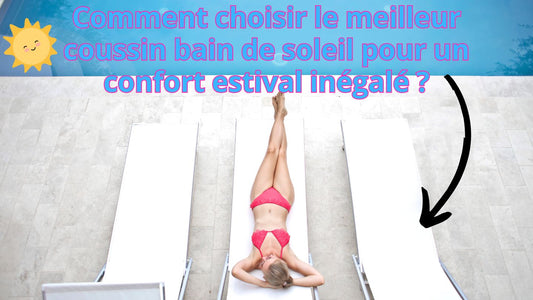 Comment choisir le meilleur coussin bain de soleil pour un confort estival inégalé ?
