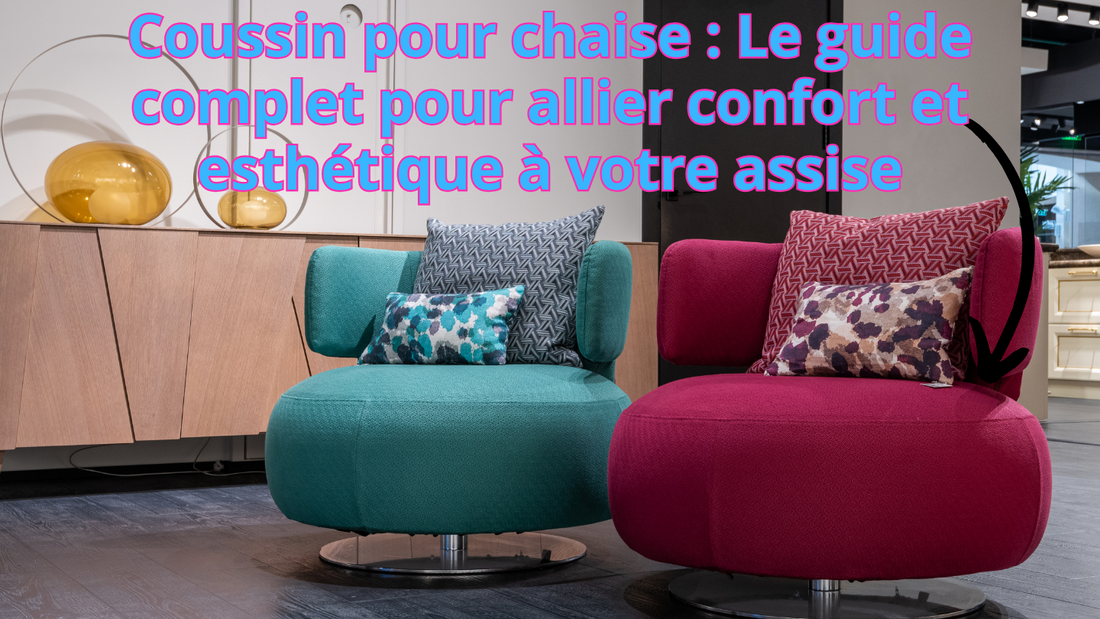 Coussin pour chaise : Le guide complet pour allier confort et esthétique à votre assise